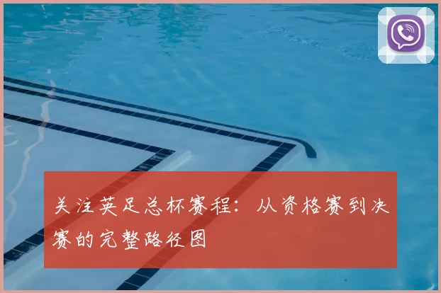 关注英足总杯赛程:从资格赛到决赛的完整路径图