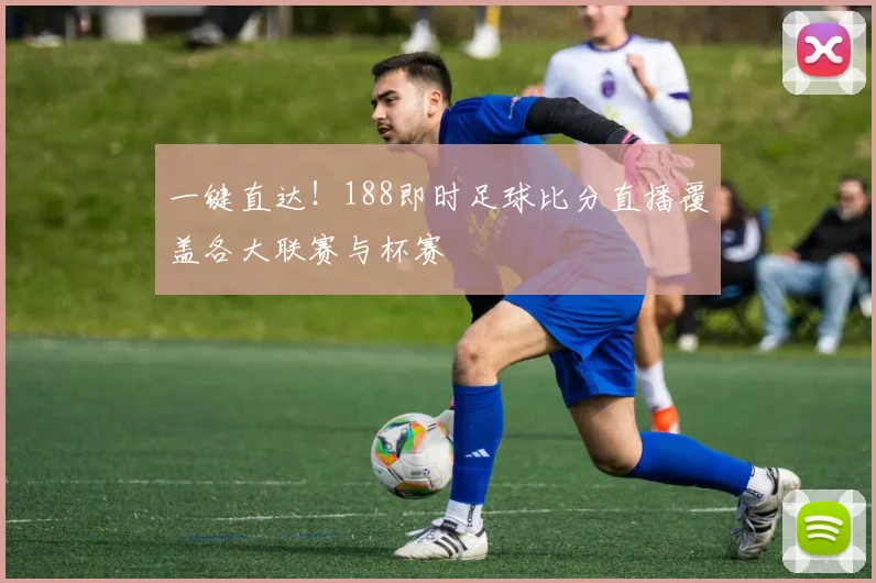 一键直达!188即时足球比分直播覆盖各大联赛与杯赛