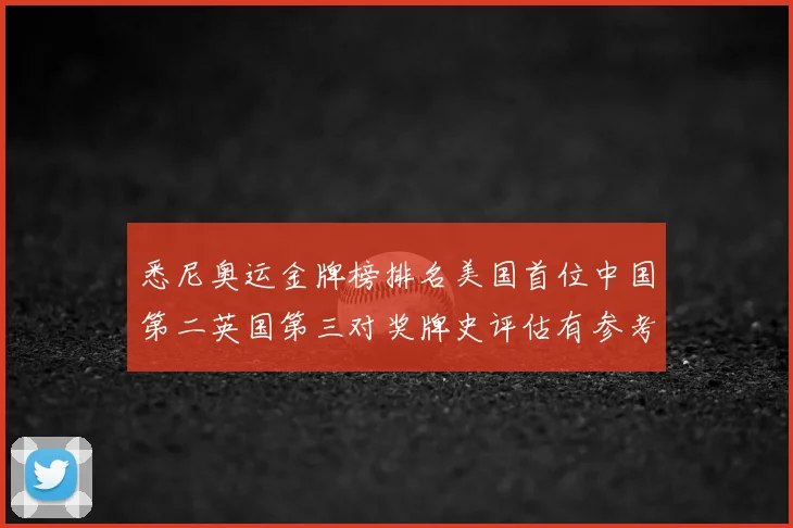 悉尼奥运金牌榜排名美国首位中国第二英国第三对奖牌史评估有参考