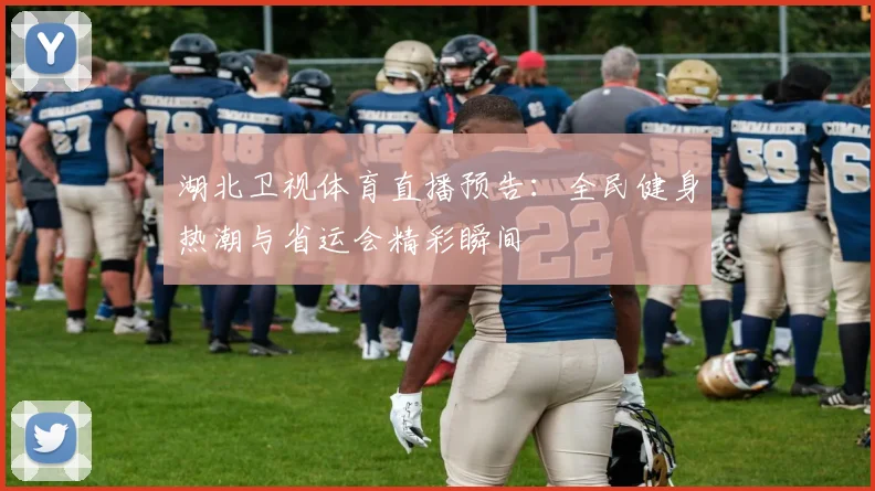 湖北卫视体育直播预告:全民健身热潮与省运会精彩瞬间