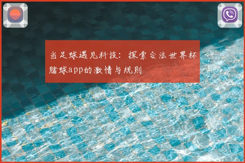 当足球遇见科技：探索合法世界杯赌球app的激情与规则