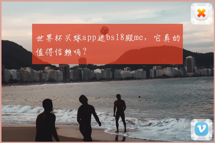 世界杯买球app进bs18殿me，它真的值得信赖吗？